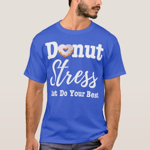 Donut Stress Just Do Your BestDonut Addict T_Shirt