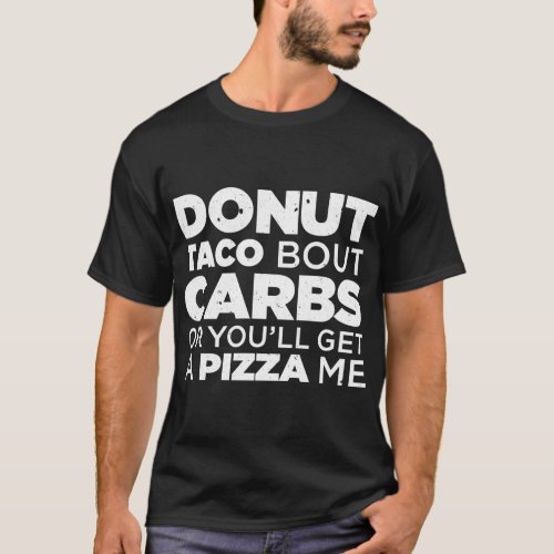 Donut Taco Bout Carbs Or Youll Get A Pizza Me Mex T_Shirt