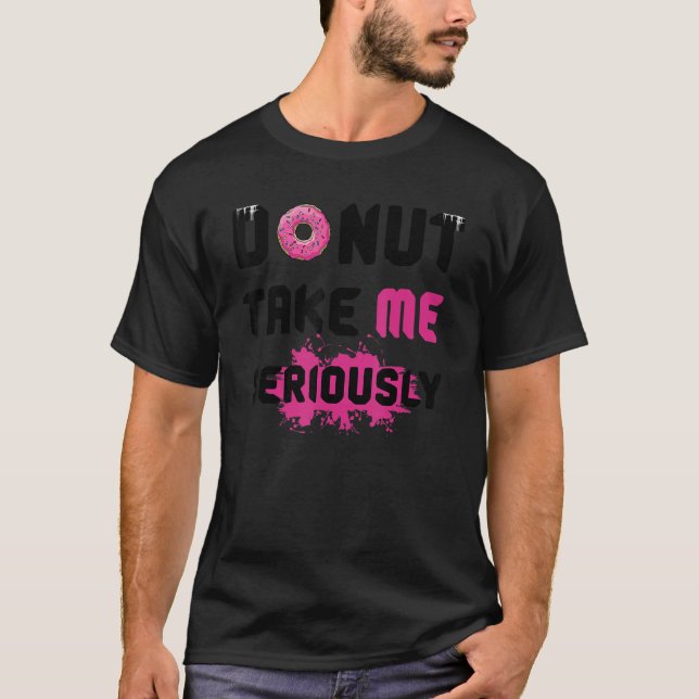 Donut Take Me Seriously  Quote Pun T-Shirt (Front)