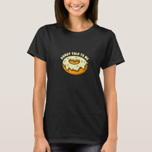 Donut talk to me I Bagel Coffee Pastry T-Shirt