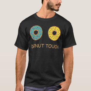 Donut Touch for Donut  Food  Foodie T-Shirt