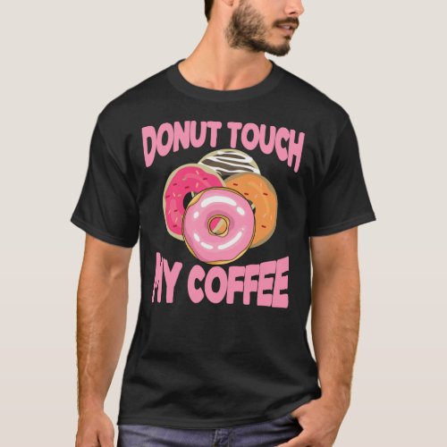 Donut Touch My Coffee Funny Donut Coffee Lover Gif T_Shirt