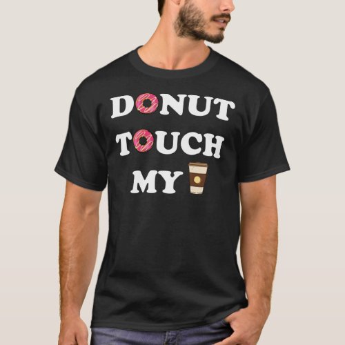 Donut Touch my Coffee Funny Donut  Essential T_Sh T_Shirt