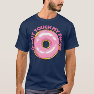 Donut Touch My Phone Funny Donut Lover For Phone T-Shirt