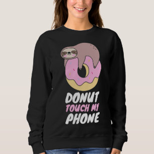 Donut Touch My Phone Sloth Donut Pun Sweatshirt