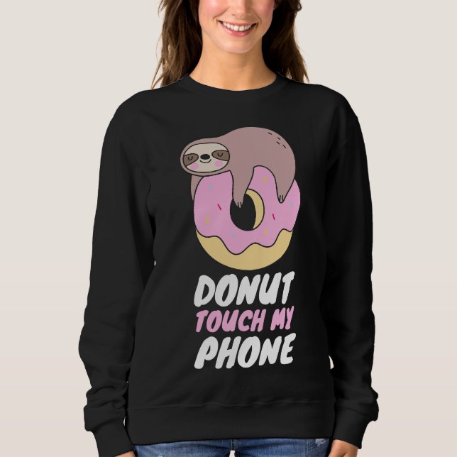 Donut Touch My Phone Sloth Donut Pun Sweatshirt (Front)