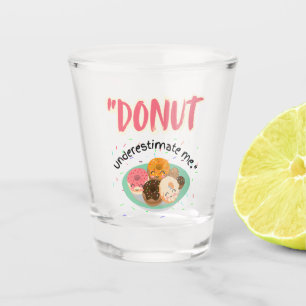 DONUT UNDER ESTIMATE SHOT GLASS