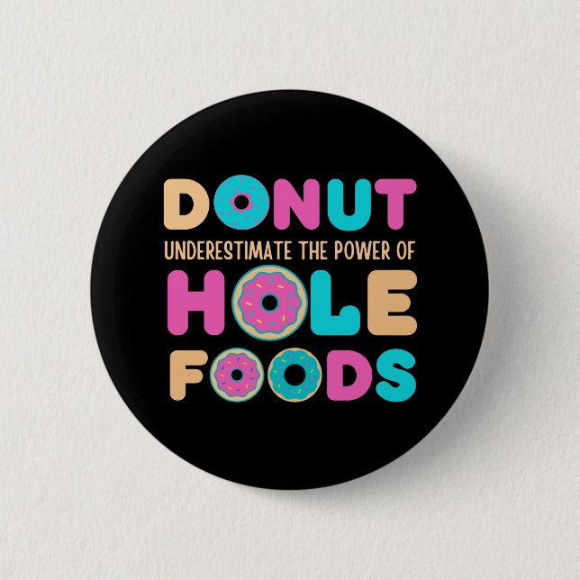 Donut Underestimate The Power Of Hole Foods Funny Button (Front)