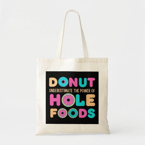 Donut Underestimate The Power Of Hole Foods Funny Tote Bag