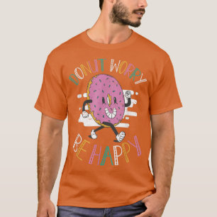 Donut Worry Be Happy Baking Pastry Hole Chef Baker T-Shirt