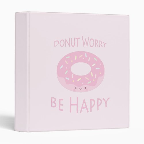 Donut Worry Be Happy Cute Pink Donut Food Humor 3 Ring Binder