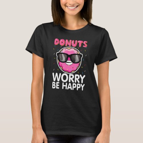 Donut Worry Be Happy Doughnut Donut Lover Foodie I T_Shirt
