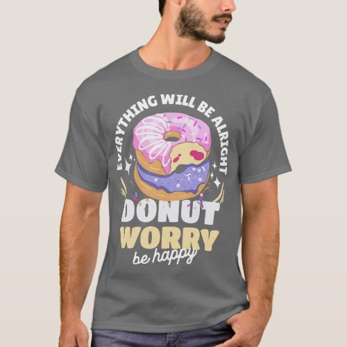 Donut Worry Be Happy Everything Will Be Alright Pu T_Shirt