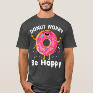 Donut Worry Be Happy Funny Food Pun T-Shirt