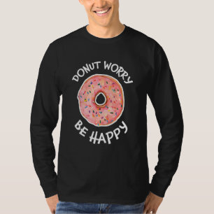 Donut Worry Be Happy Sweet Snack Cute Doughnut T-Shirt