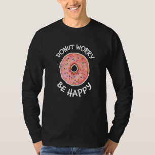 Donut Worry Be Happy Sweet Snack Cute Doughnut T-Shirt