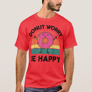 Donut Worry Be Happy Sweet Snack Lover Gifts Doug T-Shirt