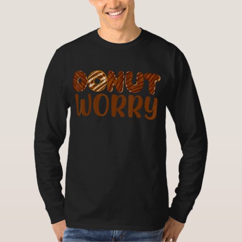 Donut Worry  Funny Chocolate Donut Lover Foodie In T_Shirt