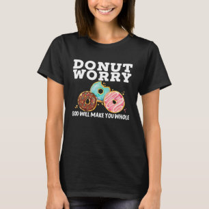 Donut Worry God Will Make You Whole Christian Doug T-Shirt