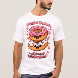Donut Worry I Will Always Be Here for You Cute T-Shirt