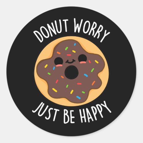 Donut Worry Just Be Happy Funny Donut Pun Dark BG Classic Round Sticker