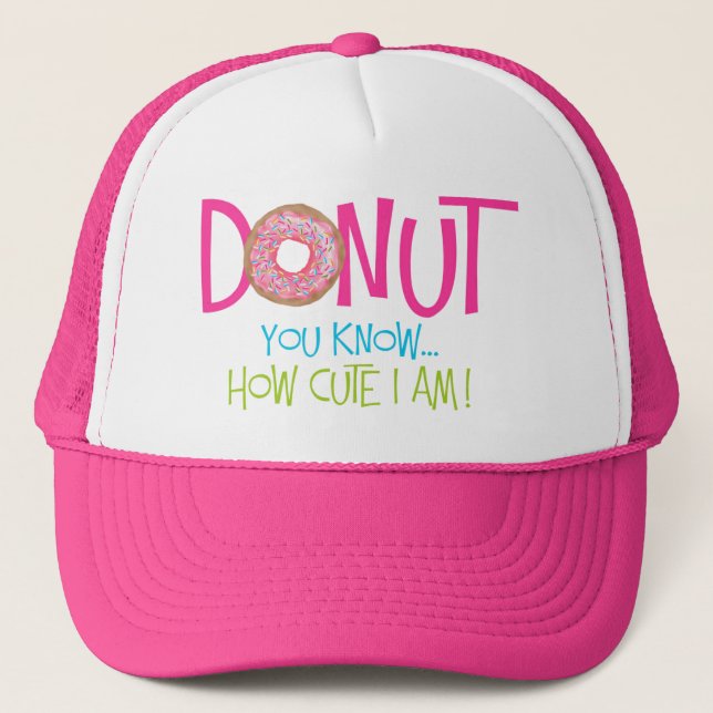 Donut you know how cute I am Trucker Hat (Front)