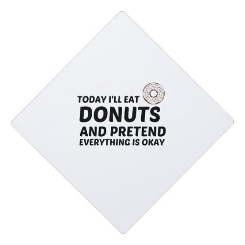 DONUTS AND PRETEND EVERYTHING IS OKAY GRADUATION CAP TOPPER