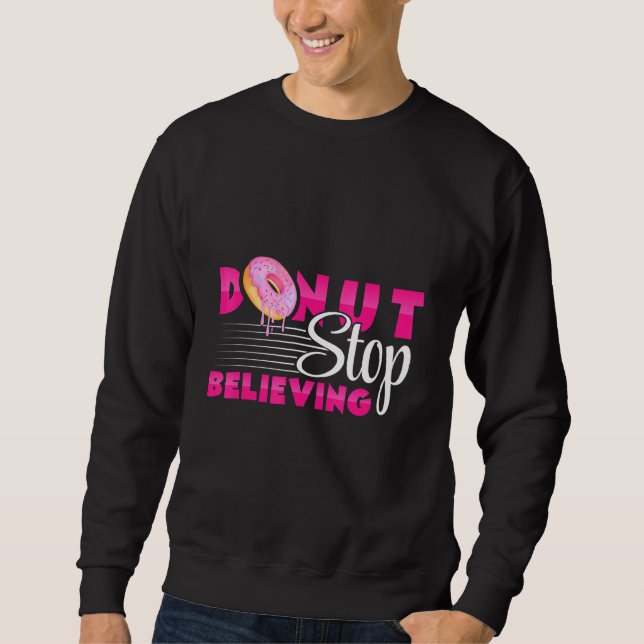 Donuts - Donut Stop Believing - Pastries - Baker - Sweatshirt (Front)