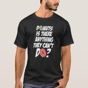 Donuts Is There Anything They Can't Do Food  Pun 1 T-Shirt