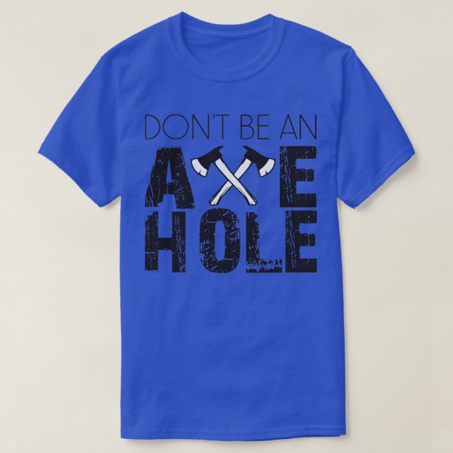 Donx27t Be An Axe Hole T-Shirt (Design Front)