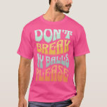 Donx27t break my balls please T-Shirt<br><div class="desc">Donx27t break my balls please .Check out our Bachelor Party t shirt selection for the very best in unique or custom,  handmade pieces from our clothing shops.</div>