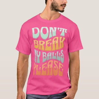 Donx27t break my balls please T-Shirt