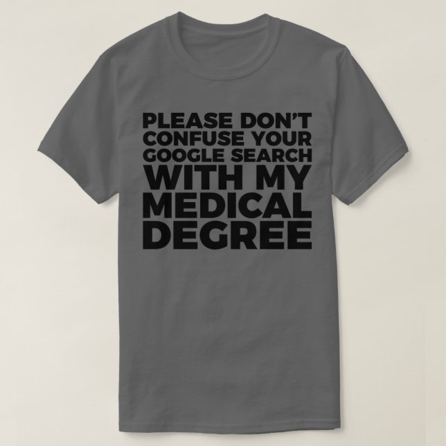 Donx27t Confuse Google For My Medical Degree 1 T-Shirt (Design Front)