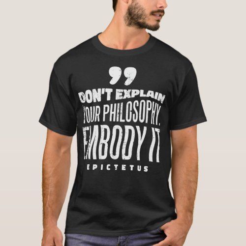 Donx27t explain your philosophy Embody it Epictetu T_Shirt
