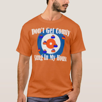 Donx27t Get Comfy In My House Curling Shirt
