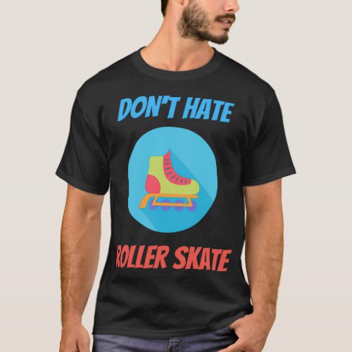 Donx27t Hate Roller Skate Funny Roller Skating Gif T_Shirt