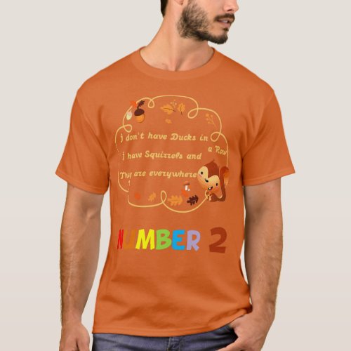 Donx27t Have Ducks or a Row I Have Squirrels and T T_Shirt