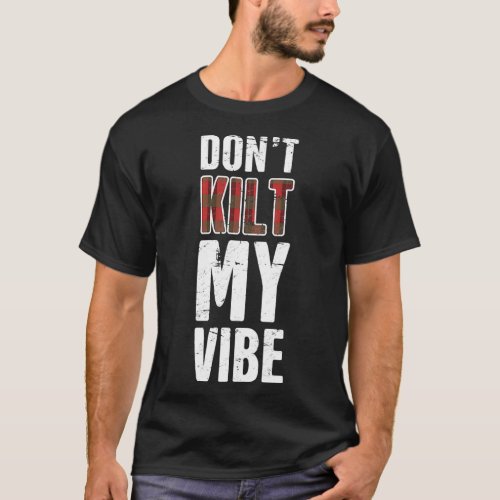 Donx27t Kilt My Vibe T_Shirt