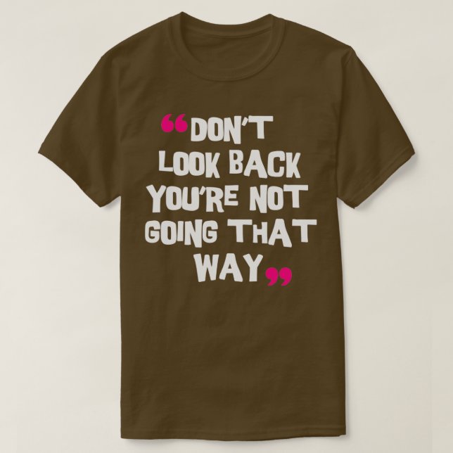 Donx27t Look Back Youx27re Not Going That Way 1 T-Shirt (Design Front)