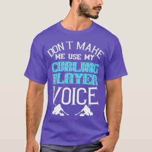Donx27t Make Me Use My Curling Player Voice T-Shirt