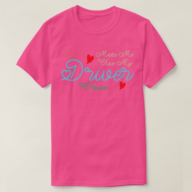 Donx27t Make Me Use My Driver Voice Cute Funny Gif T-Shirt (Design Front)