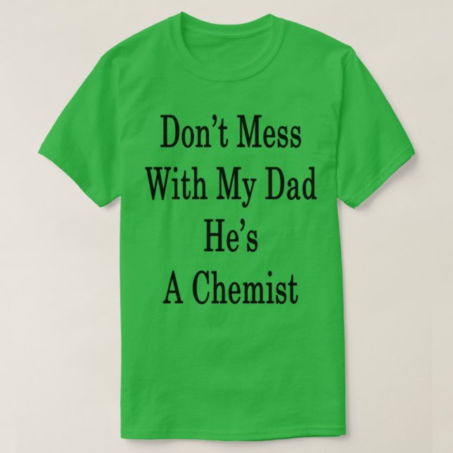 Donx27t Mess With My Dad Hex27s A Chemist T-Shirt (Design Front)