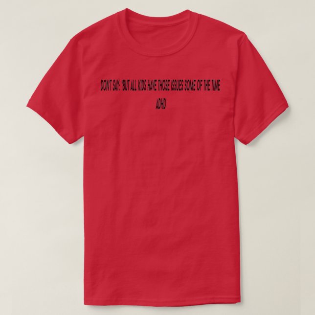 Donx27t say But all kids have those issues some of T-Shirt (Design Front)