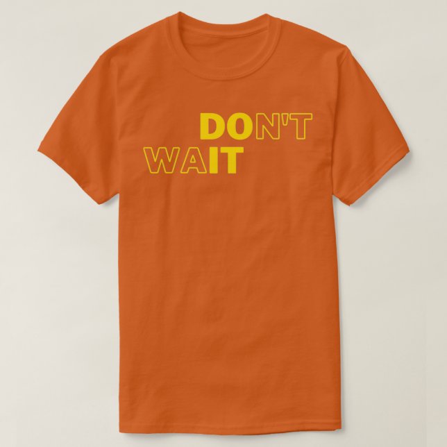 Donx27t Wait Do It Motivational Geek Collection T-Shirt (Design Front)