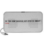 ek toh hum Chauhan Aur upar se Smart  Doodle Speakers