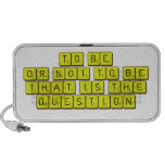 TO BE
 OR NOT TO BE
 THAT IS THE 
 QUESTION  Doodle Speakers