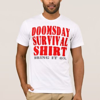 Doomsday Survival Shirt - Be Prepared... by zarenmusic at Zazzle