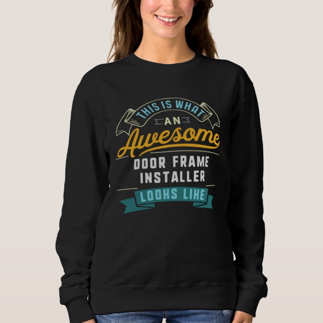 Door Frame Installer  Awesome Job Work Sweatshirt (Front)