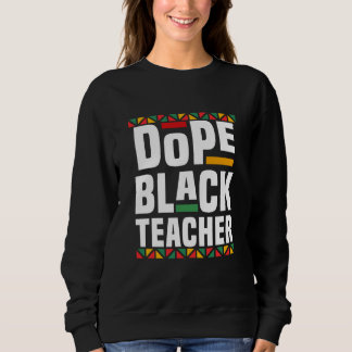 Dope Black Teacher Sweatshirt