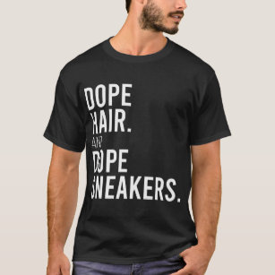 Dope Hair And Dope Sneakers Funny Saying Women App T-Shirt
